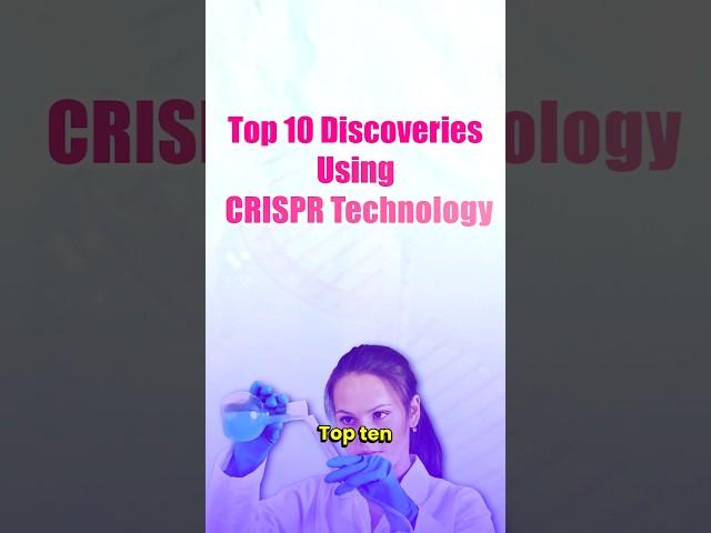 Top 10 Scientific Breakthroughs Powered by CRISPR #crispr #breakthrough #trending