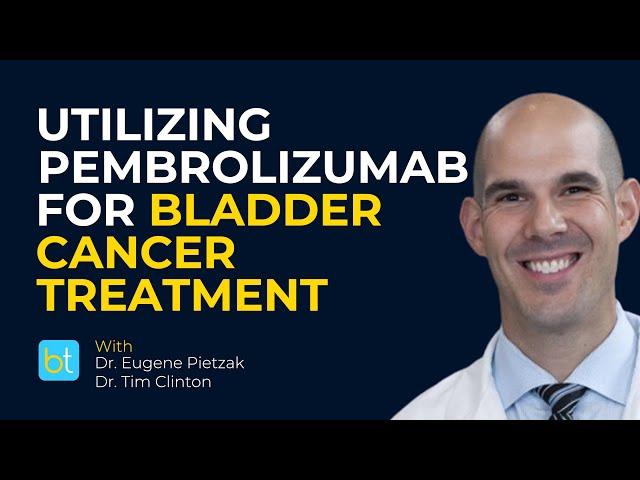 Pembrolizumab as a Treatment for Bladder Cancer | BackTable Urology Clips