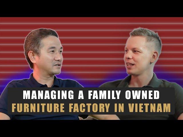 (Part 1/3) Managing a Family Owned Furniture Factory in Vietnam | Funiture Talk Podcast