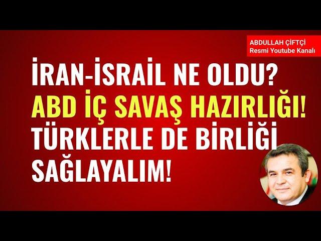 İRAN İSRAİL NE OLDU? ABD'DE İÇ SAVAŞ HAZIRLIĞI! TÜRKLERLE DE BİRLİĞİ SAĞLAYALIM! Abdullah Çiftçi