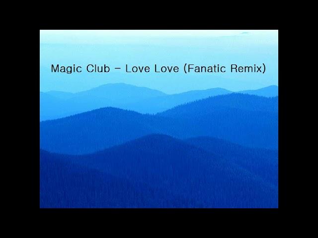 Magic Club - Love Love (Fanatic Remix)