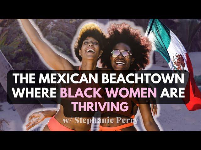 The Mexican Beach Town Where Black Women are THRIVING! 