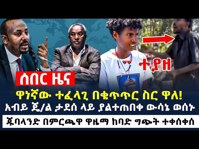 ተያዘ - ዋነኛው ተፈላጊ በቁጥጥር ስር ዋለ! - አብይ ጄ/ል ታደሰ ላይ ያልተጠበቀ ውሳኔ ወሰኑ - ጁባላንድ በምርጫዋ ዋዜማ ከባድ ግጭት ተቀሰቀሰ