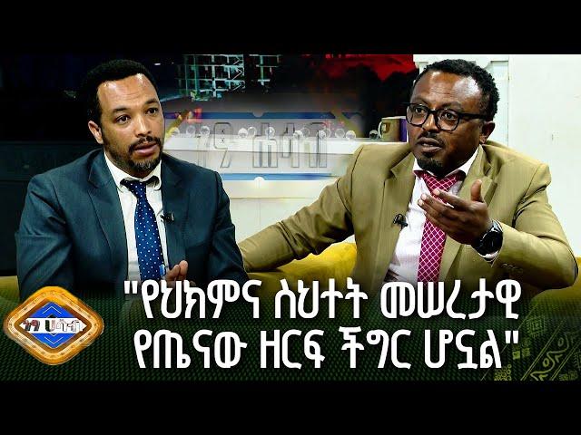 "የህክምና ስህተት መሠረታዊ የጤናው ዘርፍ ችግር ሆኗል" - ክፍል 2 | ነፃ ሃሳብ