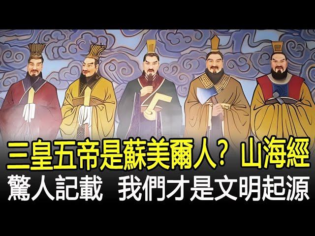 三皇五帝是蘇美爾人？山海經驚人記載，其實我們才是文明的起源！#上古史#文明起源#考古#奇聞#文物#風雲史記