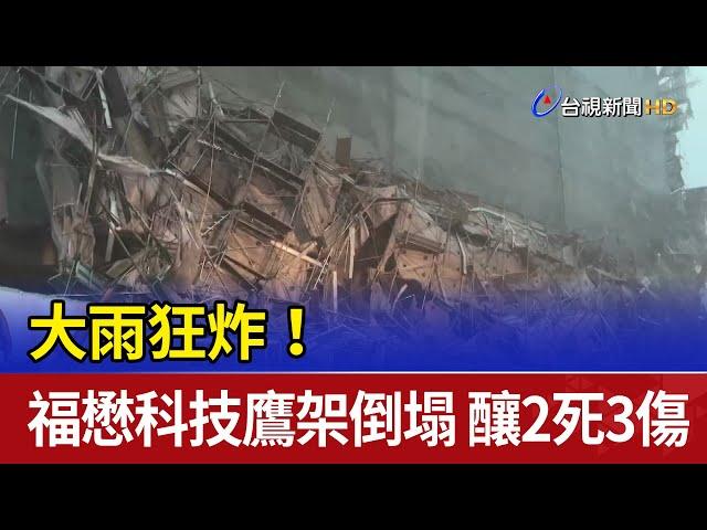 大雨狂炸！福懋科技鷹架瞬間倒塌 釀2死3傷