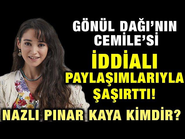 Gönül Dağı’nın Cemile’sinden İddialı Pozlar! Nazlı Pınar Kaya Kimdir