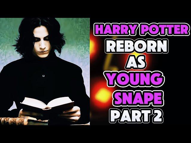 What If I Was Reborn In Harry Potter As A Young SEVERUS SNAPE? PART 2