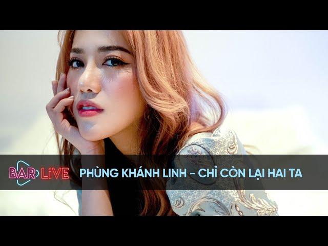 Phùng Khánh Linh - Chỉ Còn Lại Hai Ta | BAR LIVE