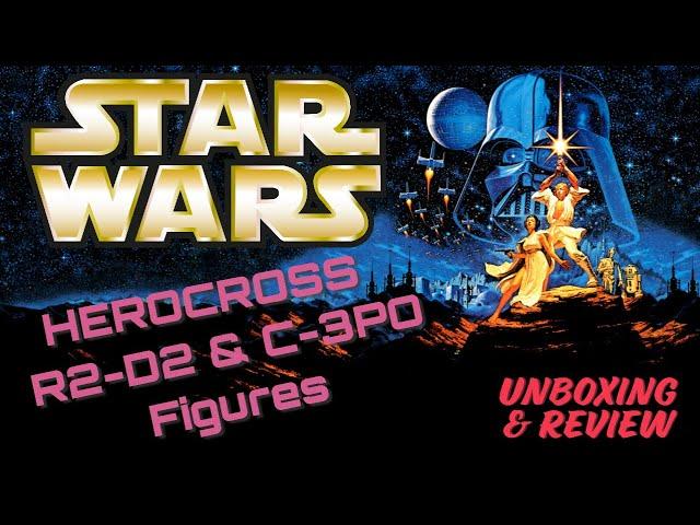 Star Wars Herocross/Disney R2-D2 & C-3PO Figures Unboxing & Review