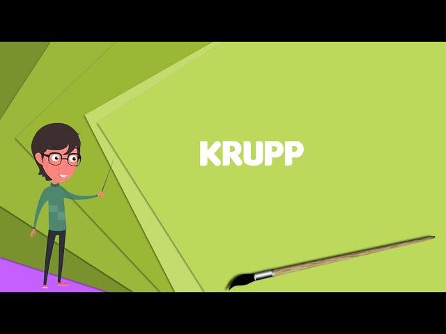 What is Krupp? Explain Krupp, Define Krupp, Meaning of Krupp