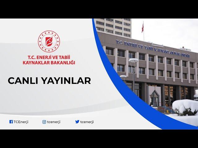 T.C. Enerji ve Tabii Kaynaklar Bakanlığı Canlı Yayını