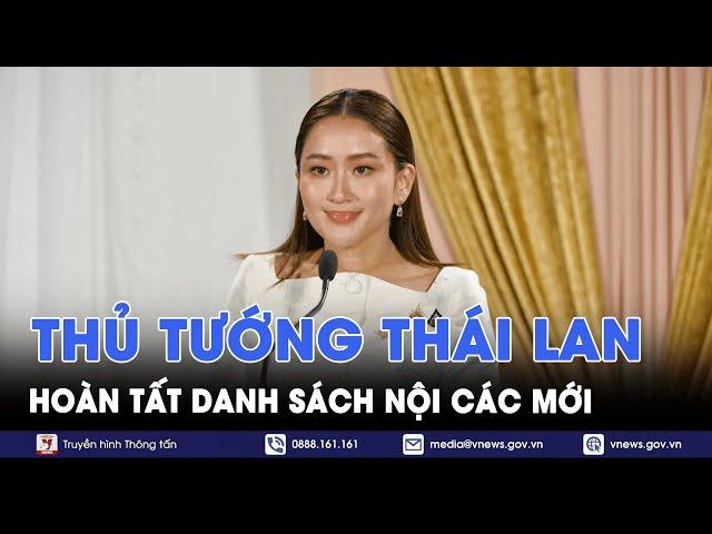 Thủ tướng Thái Lan hoàn tất danh sách nội các mới - Tin Thế giới - VNews