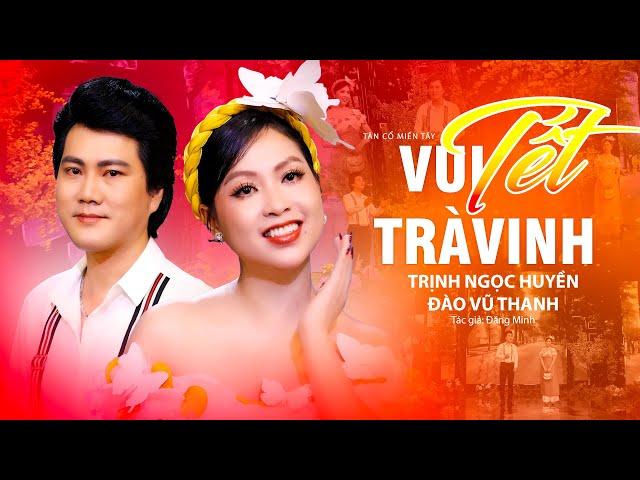 Tân Cổ Miền Tây Hiện Đại Mới Nhất 2024  Vui Tết Trà Vinh - Trịnh Ngọc Huyền x Đào Vũ Thanh