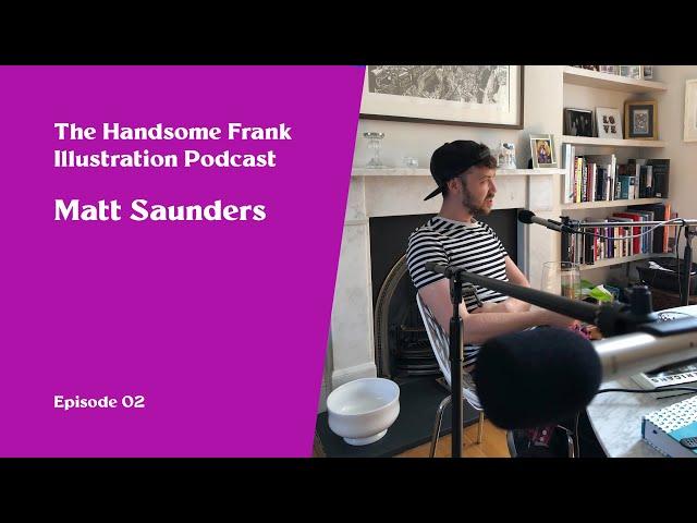 The Handsome Frank Illustration Podcast. 02 - Matt Saunders