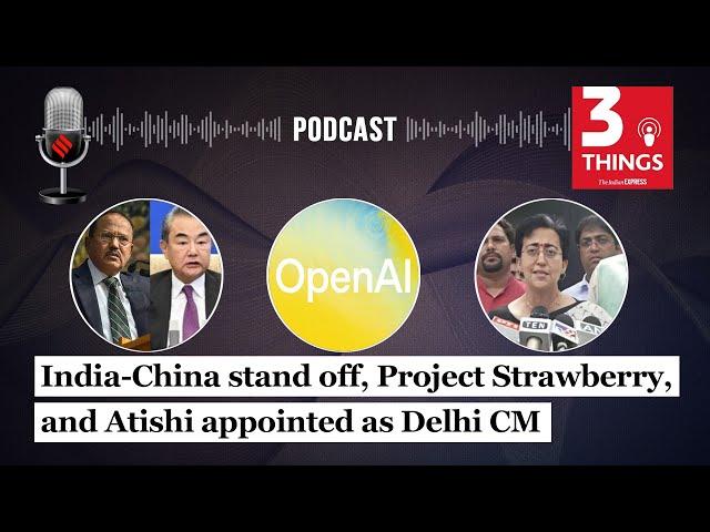 India-China stand off, Project Strawberry, and Atishi appointed as Delhi New CM | 3 Things Podcast