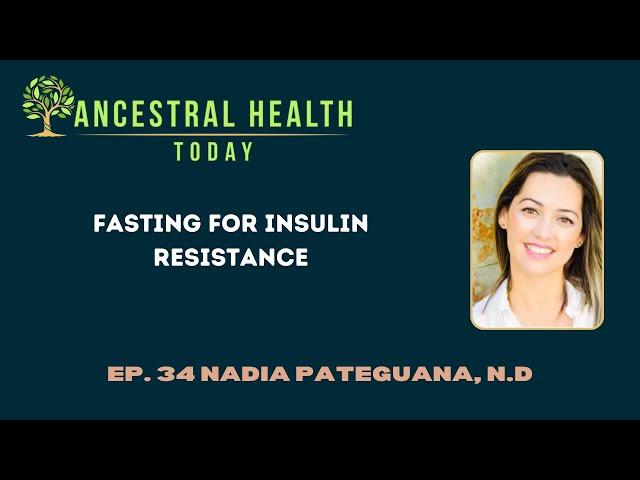 Nadia Pateguana, N.D - Fasting for Insulin Resistance - (Ancestral Health Today Episode 034)