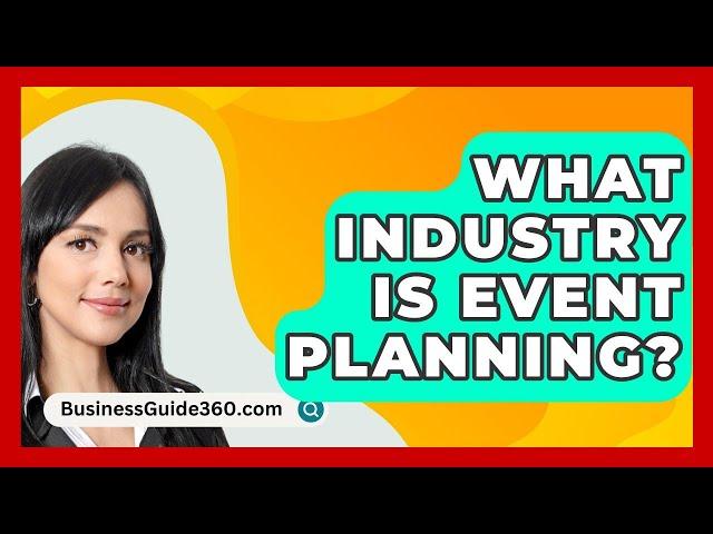 What Industry Is Event Planning? - BusinessGuide360.com