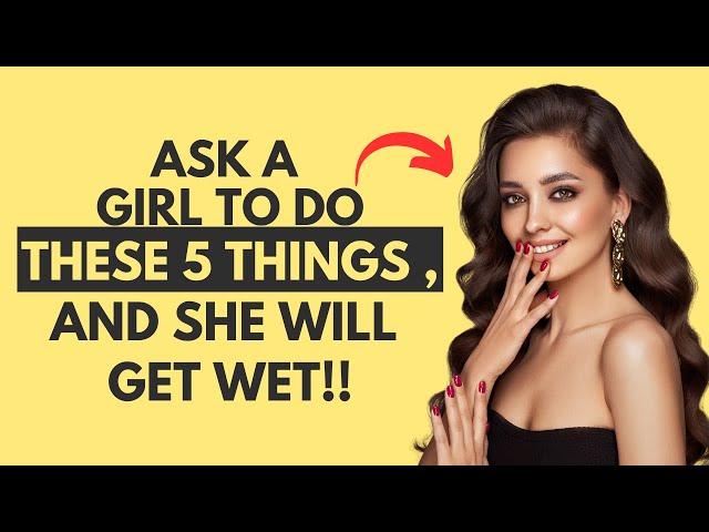 DON'T TRY !! Girls Will Get Wet if You Ask Them to Do These 5 Things !!