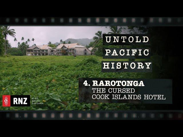 Untold Pacific History | Episode 4: Rarotonga - The Cursed Cook Islands Hotel | RNZ