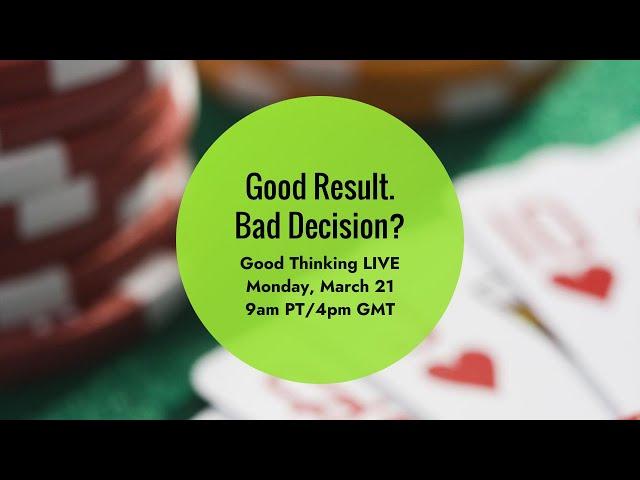 Good Thinking LIVE: How Do You Evaluate Your Decisions?