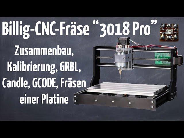 Billig-CNC-Fräse “3018 Pro” - Zusammenbau, Kalibrierung, GRBL, Candle, GCODE, Fräsen einer Platine