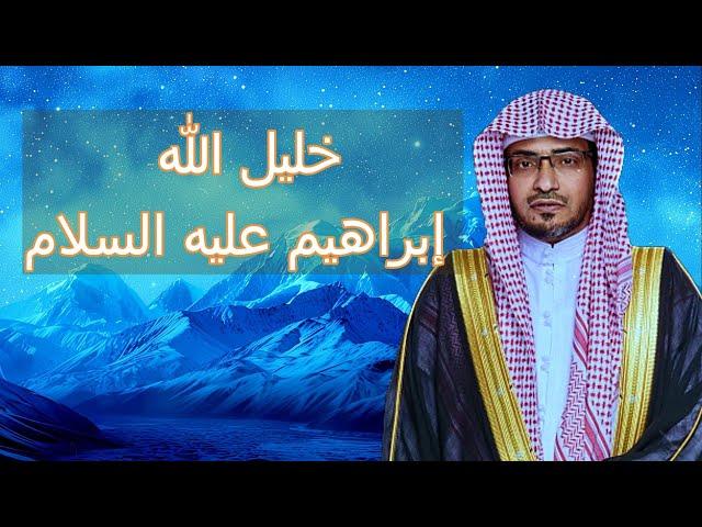 قصة خليل الله إبراهيم عليه السلام / الشيخ صالح المغامسي