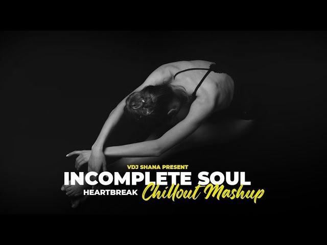 Incomplete Soul Mashup 2024 (Vdj Shana Mashup) | Heartbreak Chillout | Ankit Tiwari