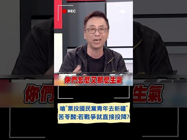 嗆國民黨"難道敵人打來直接投降嗎?" 藍白操作票投民進黨青年上戰場 苦苓爆氣狠嗆票投國民黨青年去新疆！｜20230809｜#shorts