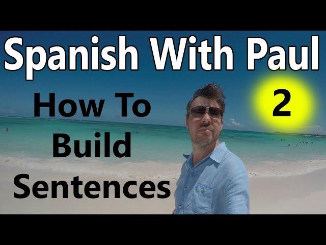 How To Build Sentences In Spanish (Episode 2) - Learn Spanish With Paul