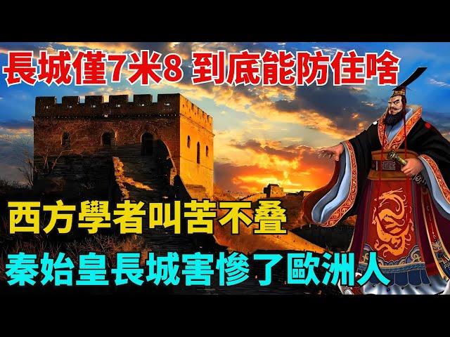 長城僅7米8到底能防住啥？西方學者叫苦不疊：秦始皇長城害慘了歐洲人【歷史拾遺】#歷史#歷史故事#歷史人物#史話館#歷史萬花鏡#奇聞#歷史風雲天下