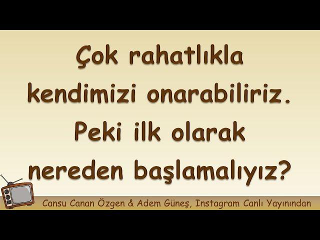 Çok rahatlıkla kendimizi onarabiliriz. Peki ilk olarak nereden başlamalıyız? ▫️ Adem Güneş