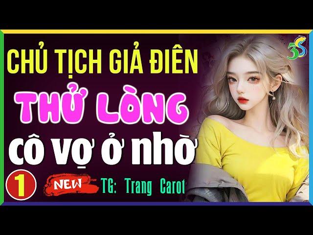 Truyện ngôn tình đêm khuya 2024: Chủ tịch thử lòng cô vợ ở nhờ Tập 1