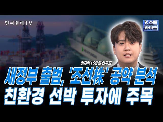 새 정부 출범 시...친환경 선박 투자, 정책적 지원 확대ㅣ미국 LNG 액화플랜트 확대 추세 주목ㅣ조선주 내 최선호주 삼성중공업, HD현대중공업ㅣK-스탁 라이브ㅣ한국경제TV