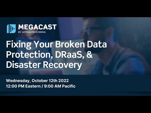 Fixing Your Broken Data Protection, DRaaS, & Disaster Recovery