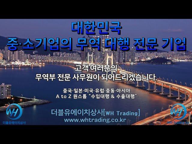 원스톱 무역 대행 전문 기업_A to Z 올인원 수입대행 & 수출대행 전문_부산 무역 회사_더블유에이치상사(WH Trading)