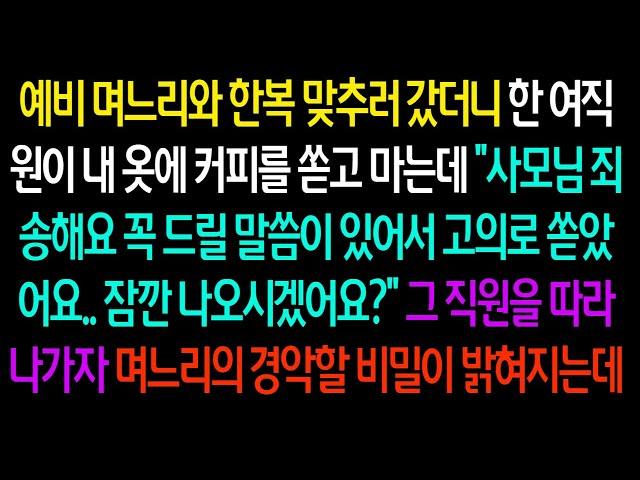 실화 반전 사연 썰 - 예비 며느리와 한복 맞추러 갔더니 직원이 내 옷이 커피를 쏟고 마는데  "사모님 꼭 드릴말씀이 있어서 잠깐 나오시겠어요?" 며느리의 경악할 비밀이 밝혀지는데
