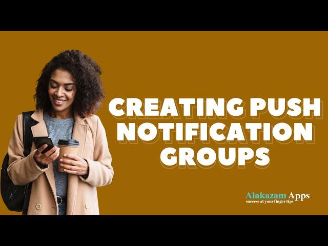 ALAKAZAM APPS: CREATING PUSH NOTIFICATION GROUPS