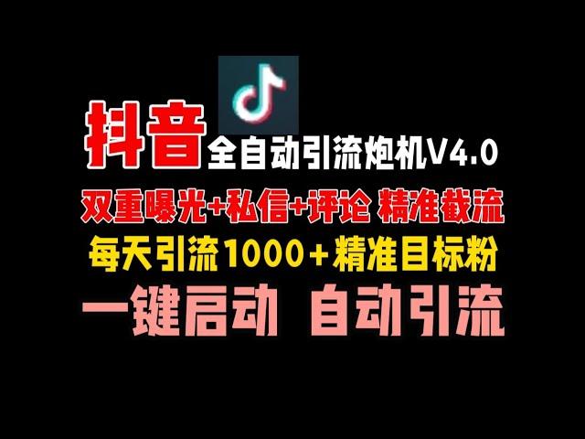 7月最新抖音截流工具，抖音全自动曝光获客炮机V4.0手把手教程，一天精准曝光引流精准粉1000+ 创业粉【百分百送达率，引流嘎嘎猛】