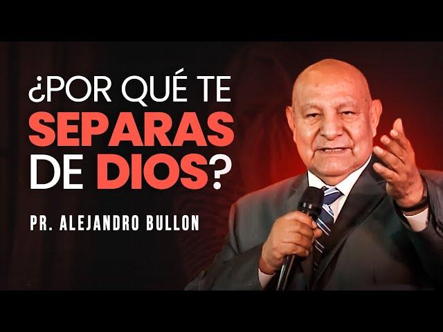 Pr. Bullón - ¿Por qué te separas de Dios?