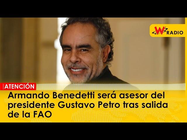 Armando Benedetti será asesor del presidente Gustavo Petro tras salida de la FAO