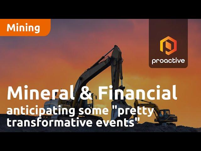 Mineral & Financial Investments anticipating some "pretty transformative events"