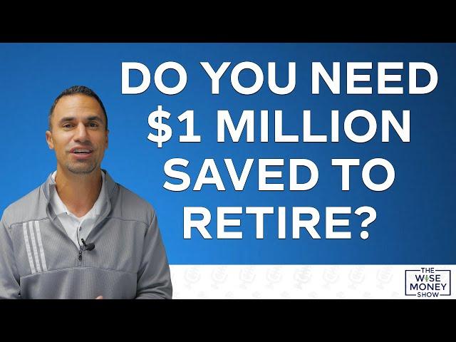 Do You Need $1 Million Saved to Retire?