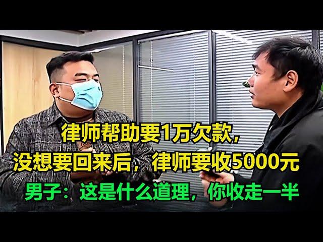 律师帮助要1万欠款，没想要回来后，律师要收5000元，男子：这是什么道理，你收走一半！#执行现场 #纪录片  #社会百态