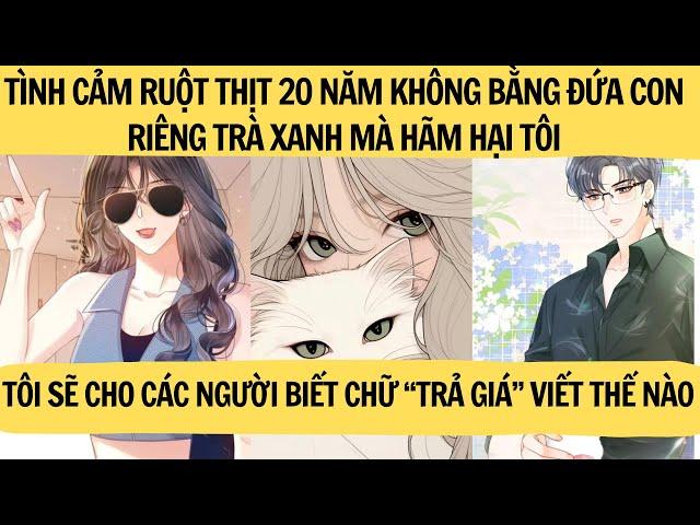 |FULL REVIEW| TÔI SẼ CHO CÁC NGƯỜI BIẾT CHỮ "TRẢ GIA" VIẾT NHƯ THẾ NÀO. VÌ 1 ĐỨA TRÀ XANH MÀ HẠI TÔI