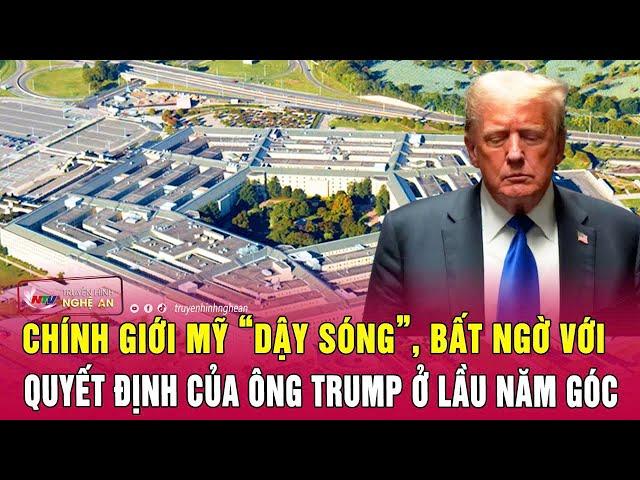 Thời sự quốc tế: Chính giới Mỹ “dậy sóng”, bất ngờ với quyết định của ông Trump ở Lầu Năm Góc