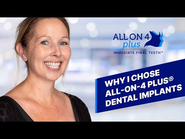 Why I chose All On 4 Plus® Dental Implants
