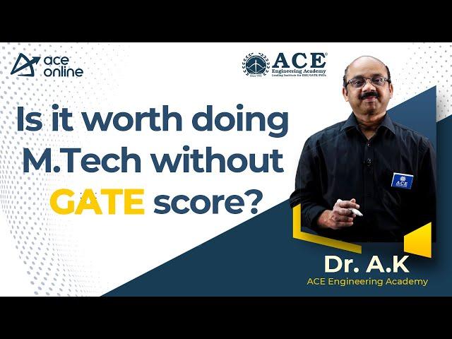 Is it worth doing M.Tech without GATE score? by Dr. AK Sir |  ACE Online| ACE Engineering Academy