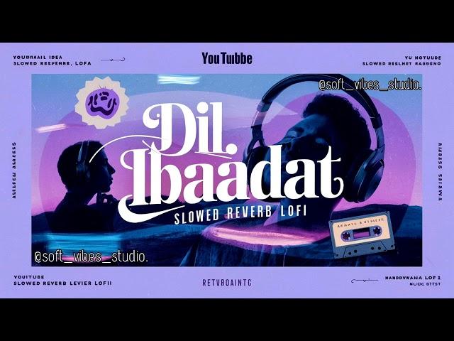 Dil Ibaadat - slowed reverb lofi | Pritam & KK | Tum Mile | Imran Hashmi songs