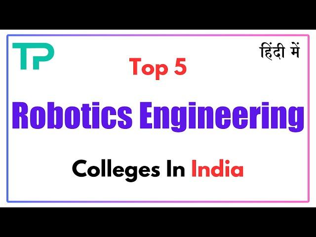 Top 5 Robotics Engineering Colleges in India | Best Robotics Engineering Colleges in India